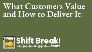 What Customers Value and How to Deliver It | Shift Break Series