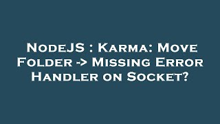 Famous NodeJS : Karma: Move Folder -  Missing Error Handler on Socket? Wealth