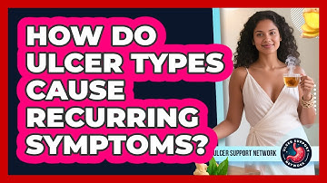 How Do Ulcer Types Cause Recurring Symptoms? - Ulcer Support Network