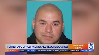 Ex-LAPD officer facing child sex crime charges