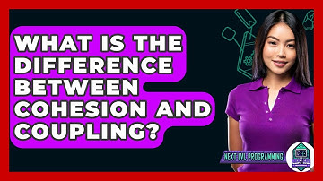 What Is The Difference Between Cohesion And Coupling? - Next LVL Programming