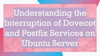 Understanding the Interruption of Dovecot and Postfix Services on Ubuntu Server
