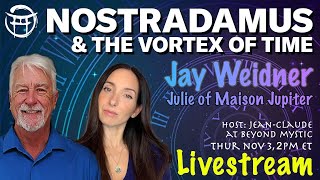 🔴LIVESTREAM: NOSTRADAMUS & THE VORTEX OF TIME -JAY WEIDNER, JULIE  & Jean-Claude@BeyondMystic