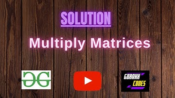 Multiply Matrices || GEEKSFORGEEKS Coding || 100% Test Cases Passed || gorakhcodes
