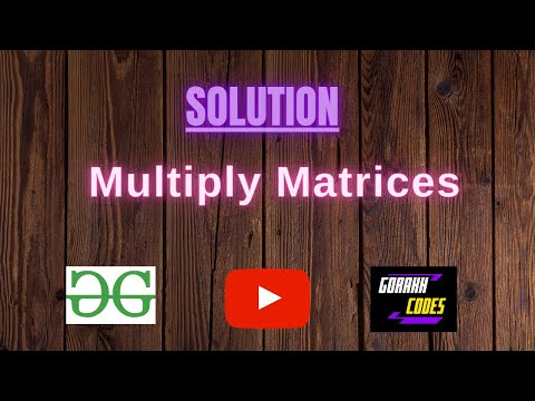 Multiply Matrices || GEEKSFORGEEKS Coding || 100% Test Cases Passed || gorakhcodes