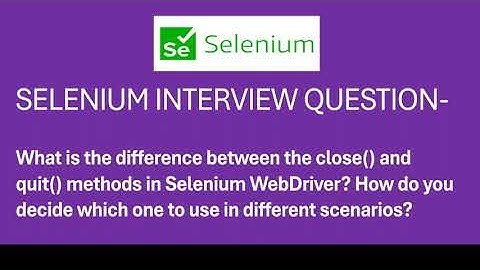 What is the difference between the close() and quit() methods in Selenium WebDriver?