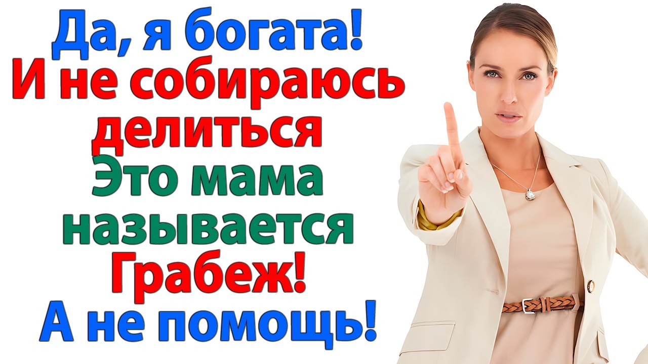 Отдашь мне половину всего! Потому что мы родные и должны помогать! Вот и помоги себе сама!