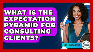 What Is The Expectation Pyramid For Consulting Clients? - Consulting Career Hub