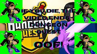 If you die, The video ends   Dungeon quest