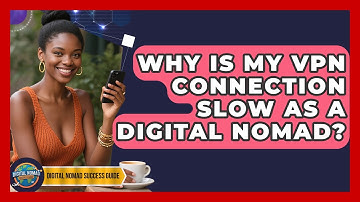 Why Is My VPN Connection Slow As A Digital Nomad? - Digital Nomad Success Guide