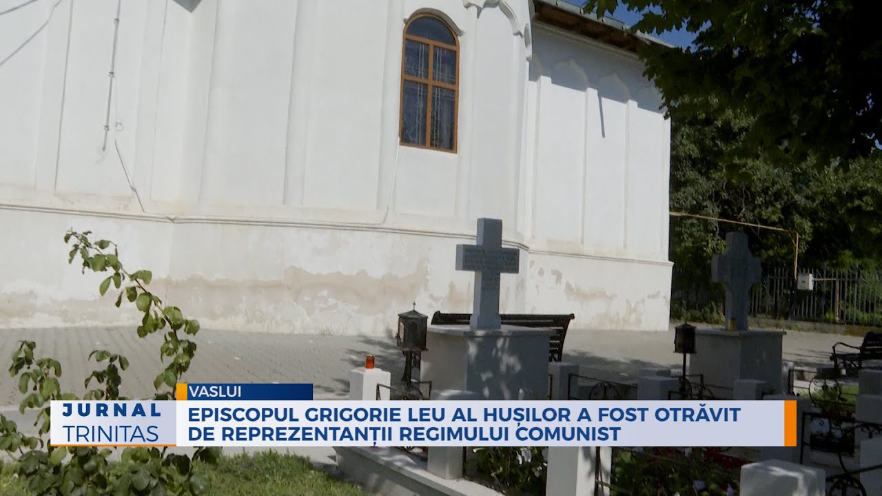 Episcopul Grigorie Leu al Hușilor a fost otrăvit de reprezentanții regimului comunist