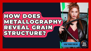 How Does Metallography Reveal Grain Structure? - How Things Break