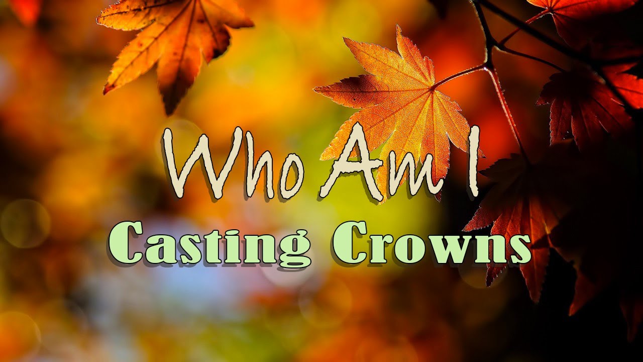 Who Am I - Casting Crowns - Lyric Video