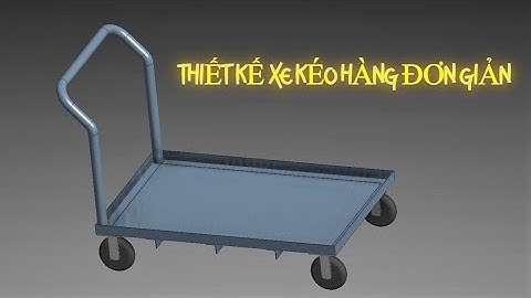HƯỚNG DẪN THIẾT KẾ MÁY TRÊN INVENTOR - XE KÉO HÀNG