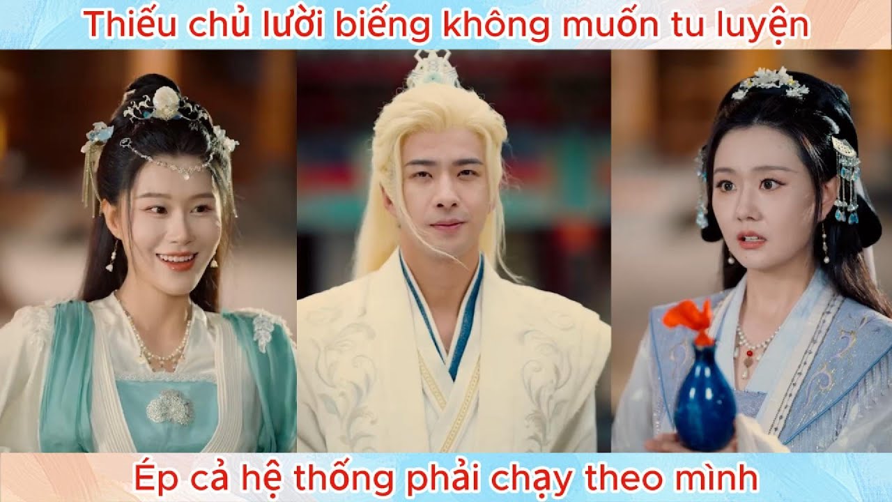 Thiếu chủ lười biếng không muốn tu luyện, ép cả hệ thống phải chạy theo mình.