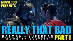 BATMAN V SUPERMAN: REALLY THAT BAD - Part I