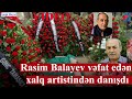 Rasim Balayev bu gün dəfn edilən xalq artistinin ölüm səbəbini AÇIQLADI