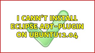 Ubuntu: I cann't install eclipse ADT-plugin on ubuntu12.04