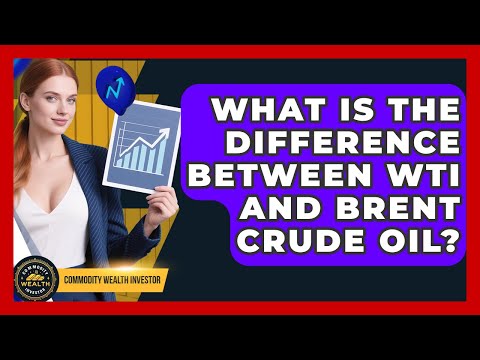 What Is The Difference Between WTI And Brent Crude Oil? - Commodity Wealth Investor