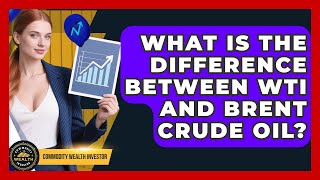 What Is The Difference Between WTI And Brent Crude Oil? - Commodity Wealth Investor