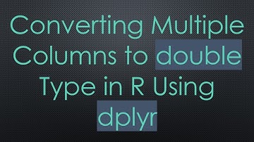 Converting Multiple Columns to double Type in R Using dplyr