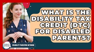 What Is The Disability Tax Credit (DTC) For Disabled Parents? - Disability Parenting Network