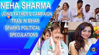 Neha Sharma Joins Father's Campaign Trail in Bihar, Sparks Political Speculations #nehasharma