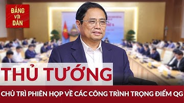 Thủ tướng chủ trì phiên họp về các công trình, dự án quan trọng quốc gia | Đảng với Dân