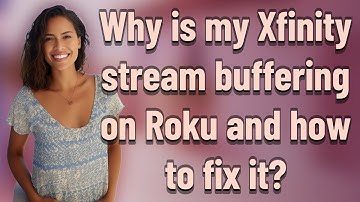 Why is my Xfinity stream buffering on Roku and how to fix it?