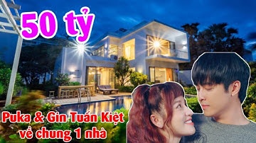 Gin Tuấn Kiệt mua nhà 50 tỷ đưa Puka về sống chung, FAN vô cùng thích thú
