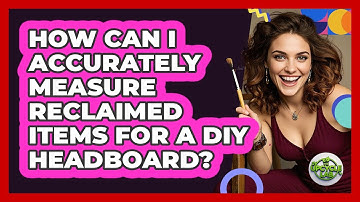 How Can I Accurately Measure Reclaimed Items For A DIY Headboard? - The Upcycle Lab