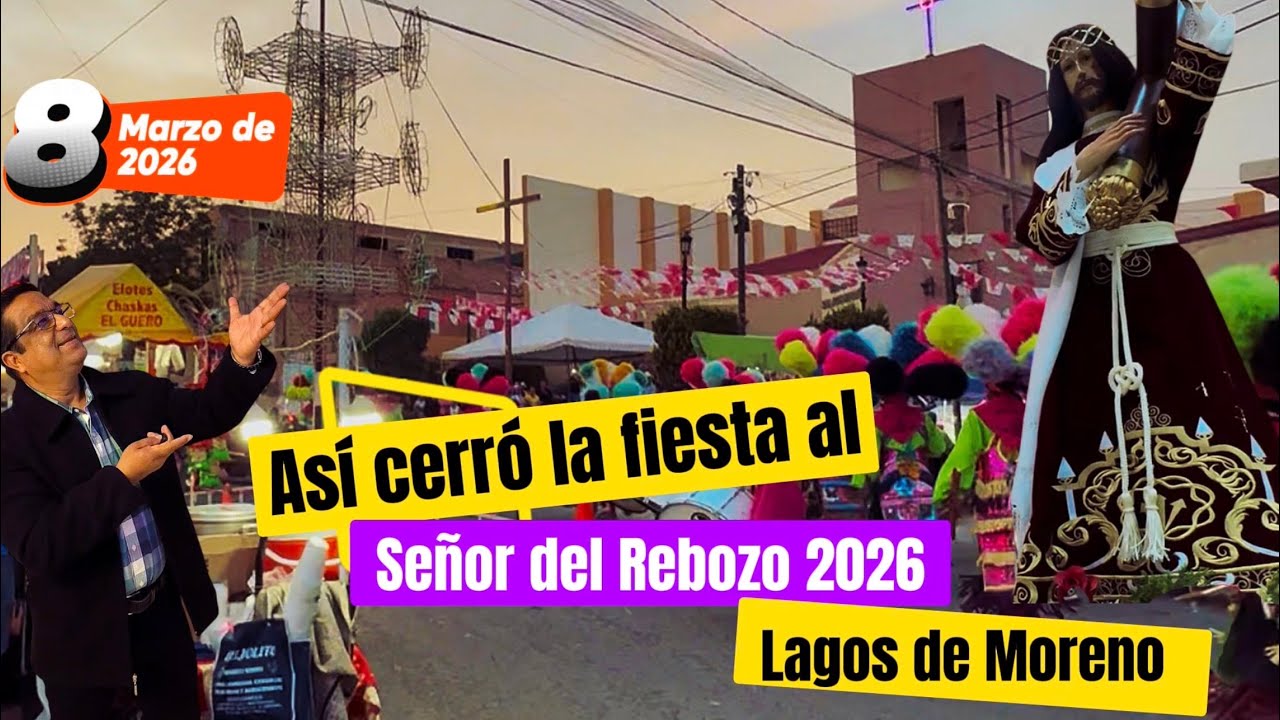 Lagos de Moreno Jalisco y el cierre de la fiesta al Señor del Rebozo 2026. Así se le festejó.