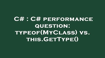 C# : C# performance question: typeof(MyClass) vs. this.GetType()