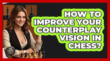 How To Improve Your Counterplay Vision In Chess?