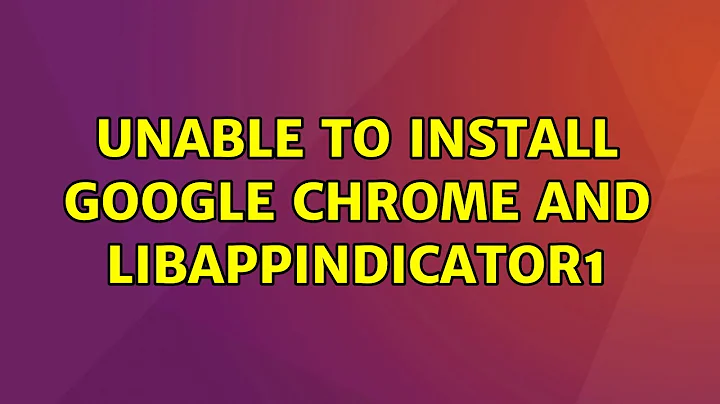 Ubuntu: Unable to install google chrome and libappindicator1 (2 Solutions!!)