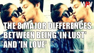 THE 8 MAJOR DIFFERENCES BETWEEN BEING 'IN LUST' AND 'IN LOVE'