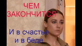 И в счастье и в беде сериал ЧЕМ ЗАКОНЧИТСЯ Анонс