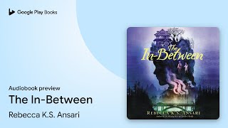 The In-Between by Rebecca K.S. Ansari · Audiobook preview