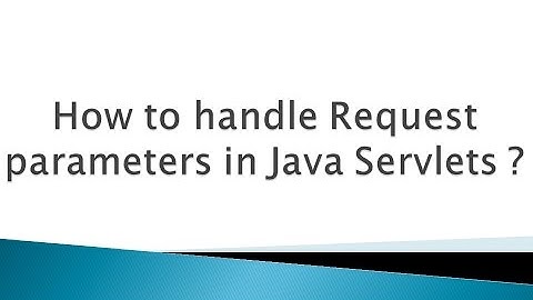 How to handle Request parameters in Java Servlets ?