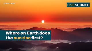 Where on Earth does the sun rise first — Live Science