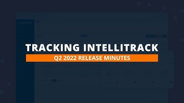 Tracking IntelliTrack | Q2 2022 Release Minutes