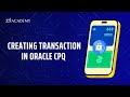 How to Create a Transaction in Oracle CPQ | Step-by-Step Tutorial | Zx Academy