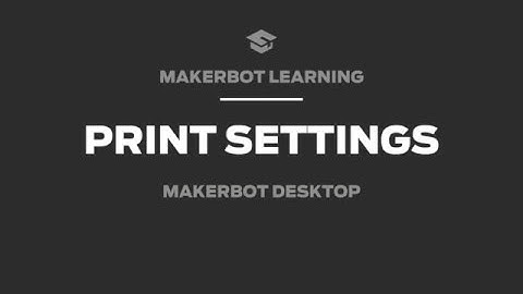 MakerBot Learning Tips: Print Settings