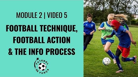 Module 2 | Video 5: Football Technique, Football Action and the Information Process