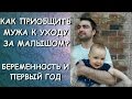 КАК ПРИОБЩИТЬ МУЖА К УХОДУ ЗА МАЛЫШОМ? БЕРЕМЕННОСТЬ И ПЕРВЫЙ ГОД!
