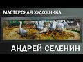 Мастерская художника. Андрей Селенин.