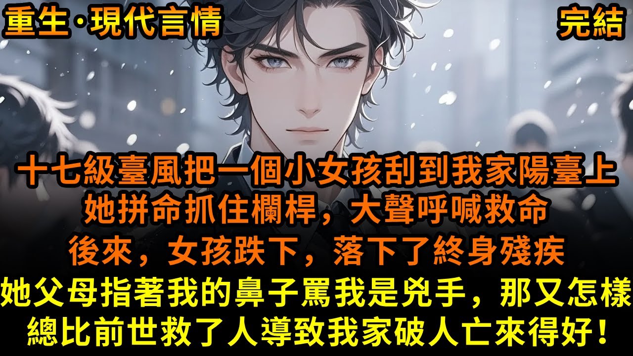 十七級臺風把一個小女孩刮到我家陽臺上，她拼命抓住欄桿，大聲呼喊救命，後來，女孩跌下，落下了終身殘疾，她父母指著我的鼻子罵我是兇手，那又怎樣？總比前世救了人導致我家破人亡來得好！#重生 #故事