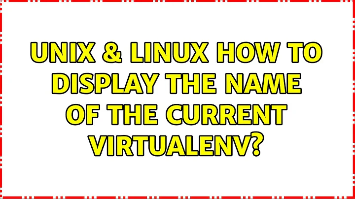 Unix & Linux: How to display the name of the current Virtualenv? (5 Solutions!!)