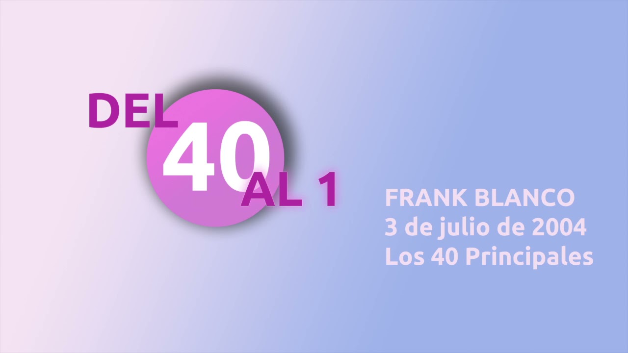 Del 40 al 1 Los 40 Principales 3 de julio 2004 Frank Blanco