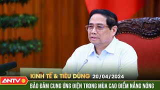 Bản tin kinh tế & tiêu dùng 20/4: Không để thiếu điện cho sản xuất và sinh hoạt của nhân dân